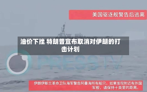 油价下挫 特朗普宣布取消对伊朗的打击计划-第2张图片