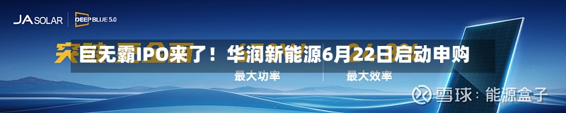 巨无霸IPO来了！华润新能源6月22日启动申购-第3张图片