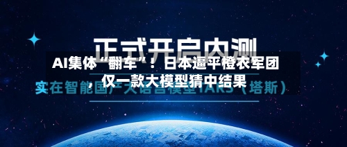 AI集体“翻车”！日本逼平橙衣军团，仅一款大模型猜中结果-第2张图片