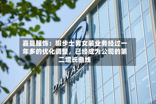 嘉曼服饰：暇步士男女装业务经过一年多的优化调整，已经成为公司的第二增长曲线